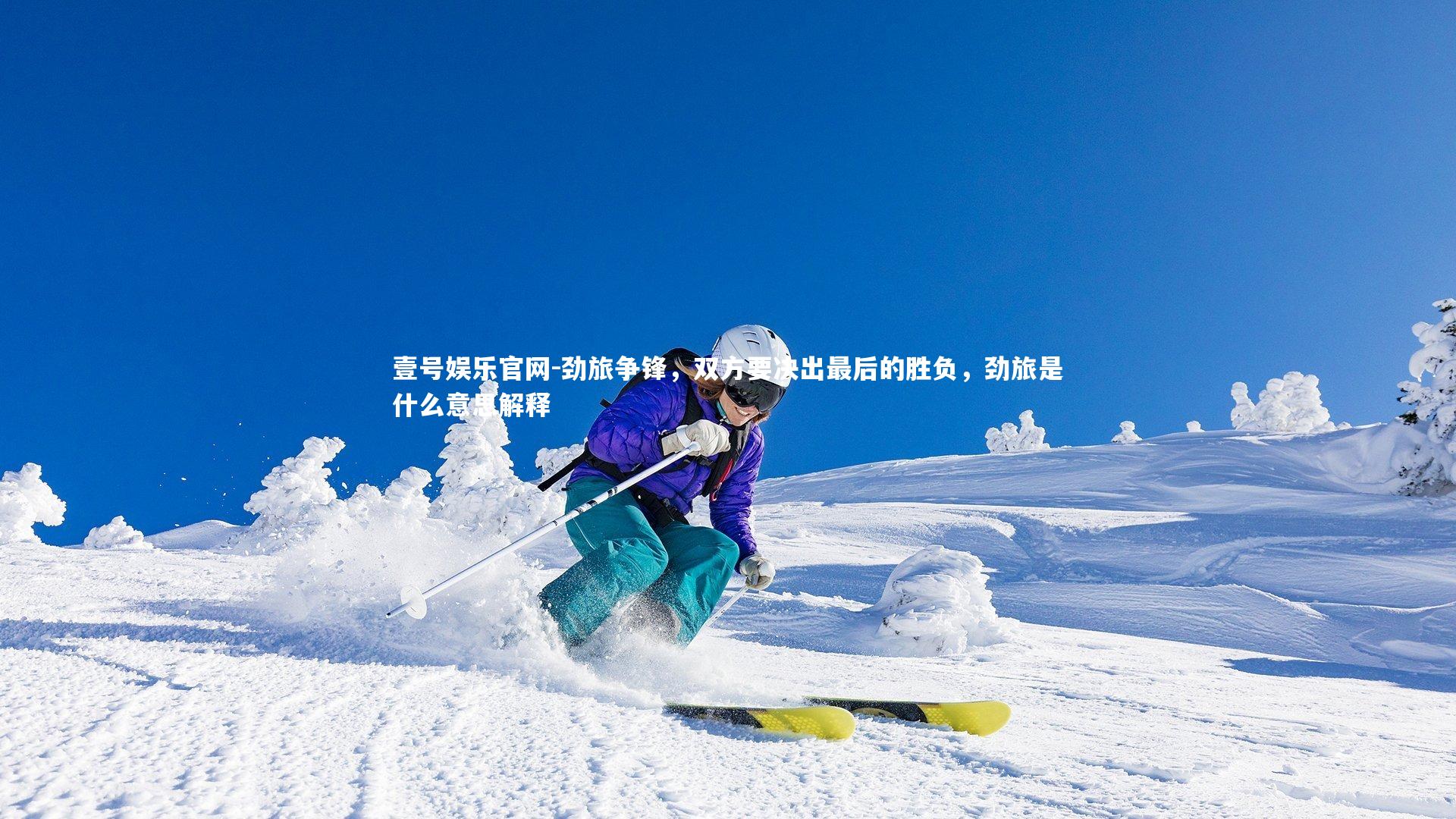 壹号娱乐官网-劲旅争锋，双方要决出最后的胜负，劲旅是什么意思解释